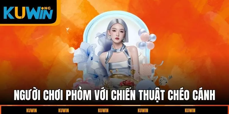 nguoi-choi-phom-voi-chien-thuat-cheo-canh
