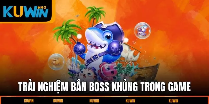 trai-nghiem-ban-boss-khung-trong-game