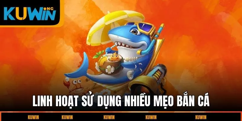 linh-hoat-su-dung-nhieu-meo-ban-ca-thang-lon