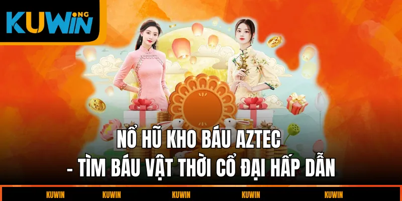 no-hu-kho-bau-aztec-tim-bau-vat-thoi-co-dai-hap-dan