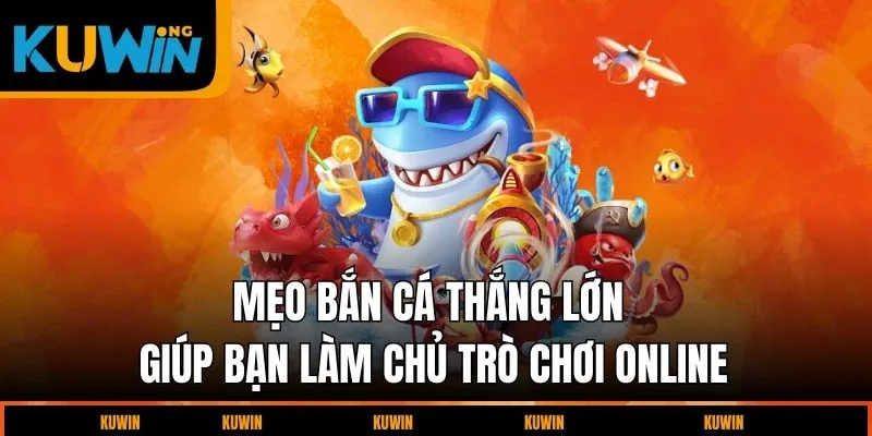 meo-ban-ca-thang-lon-giup-ban-lam-chu-tro-choi